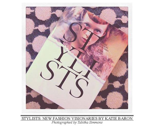 Stylists: New Fashion Visionaries by Katie Baron